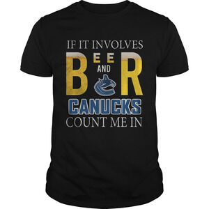 If It Involves Beer And Vancouver Canucks Count Me In Shirt